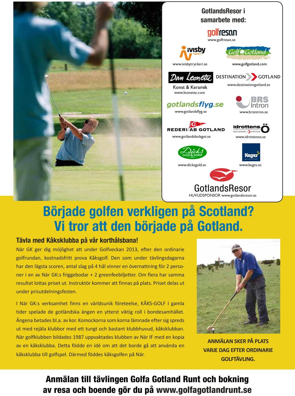 När GK ger dig möjlighet att under Golfveckan 2013, efter den ordinarie golfrundan, kostnadsfritt prova Kåksgolf.