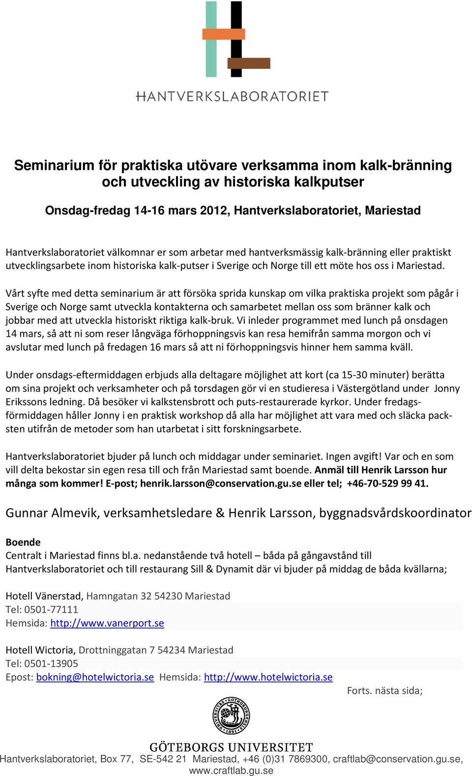 Vårt syfte med detta seminarium är att försöka sprida kunskap om vilka praktiska projekt som pågår i Sverige och Norge samt utveckla kontakterna och samarbetet mellan oss som bränner kalk och jobbar