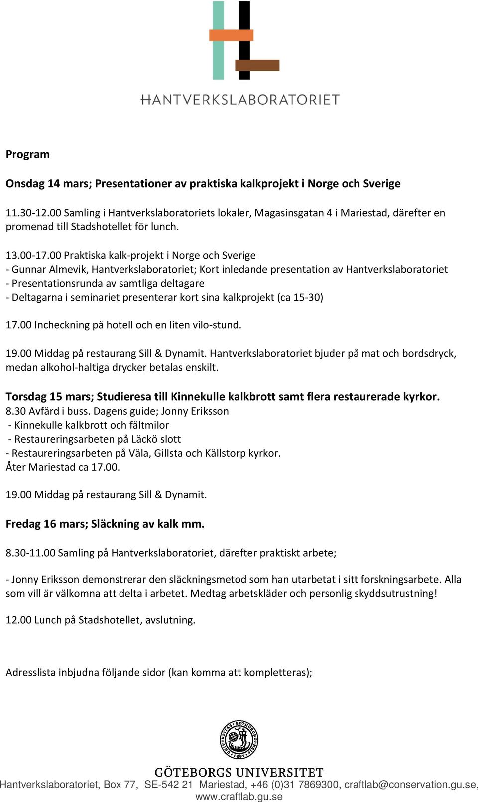 00 Praktiska kalk-projekt i Norge och Sverige - Gunnar Almevik, Hantverkslaboratoriet; Kort inledande presentation av Hantverkslaboratoriet - Presentationsrunda av samtliga deltagare - Deltagarna i