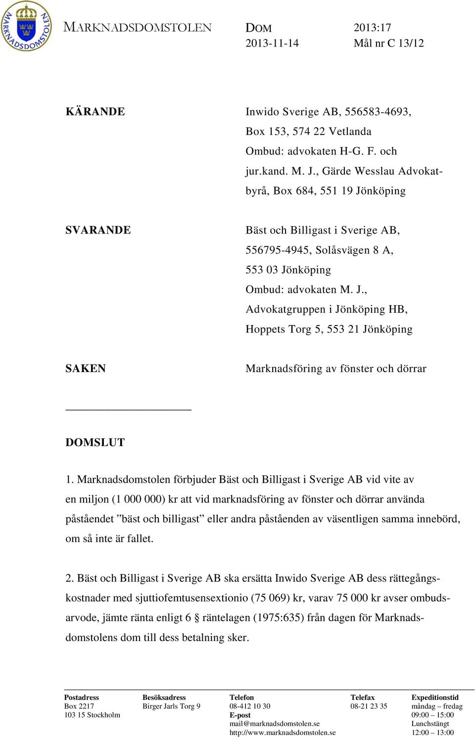 Marknadsdomstolen förbjuder Bäst och Billigast i Sverige AB vid vite av en miljon (1 000 000) kr att vid marknadsföring av fönster och dörrar använda påståendet bäst och billigast eller andra