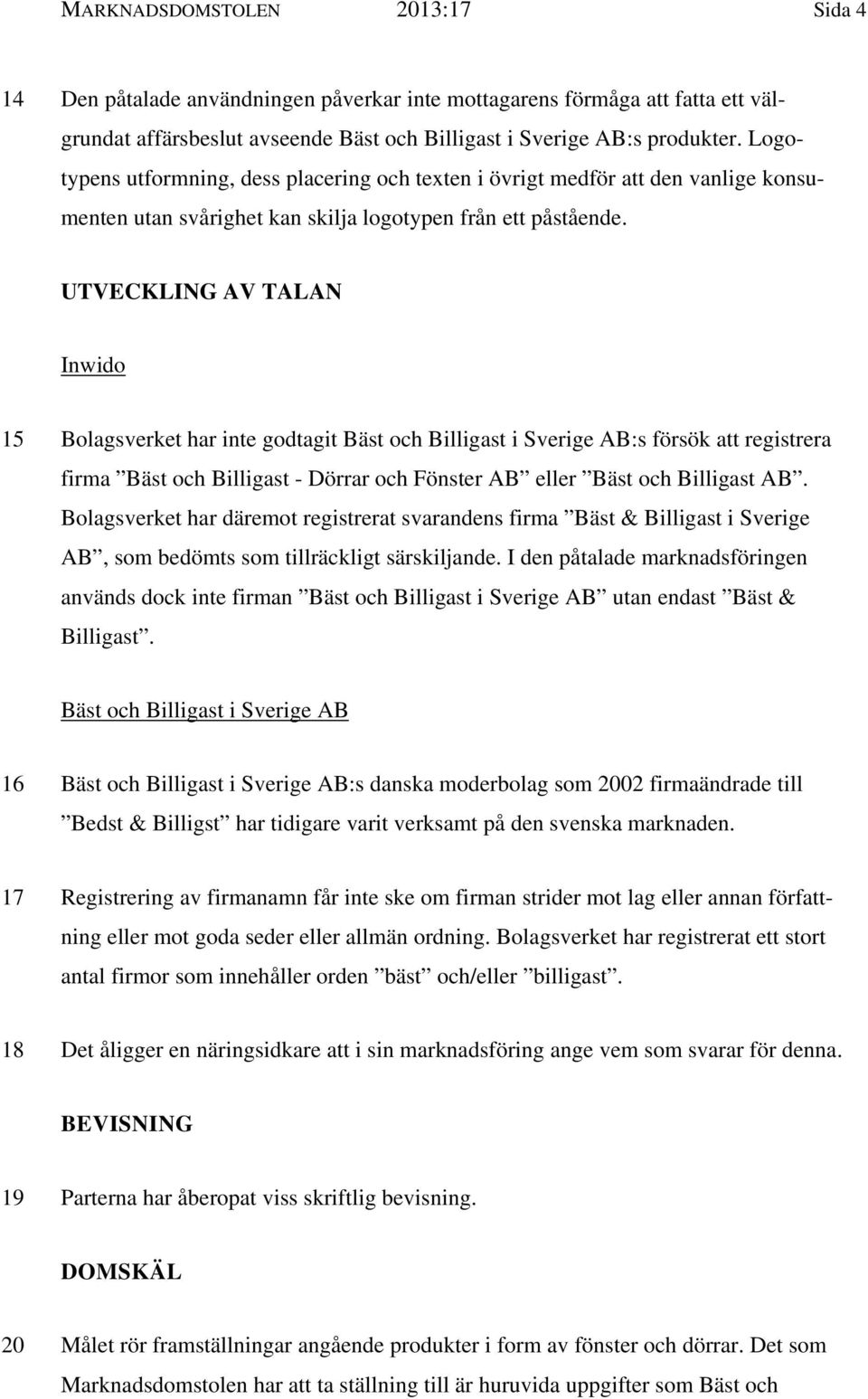 UTVECKLING AV TALAN Inwido 15 Bolagsverket har inte godtagit Bäst och Billigast i Sverige AB:s försök att registrera firma Bäst och Billigast - Dörrar och Fönster AB eller Bäst och Billigast AB.