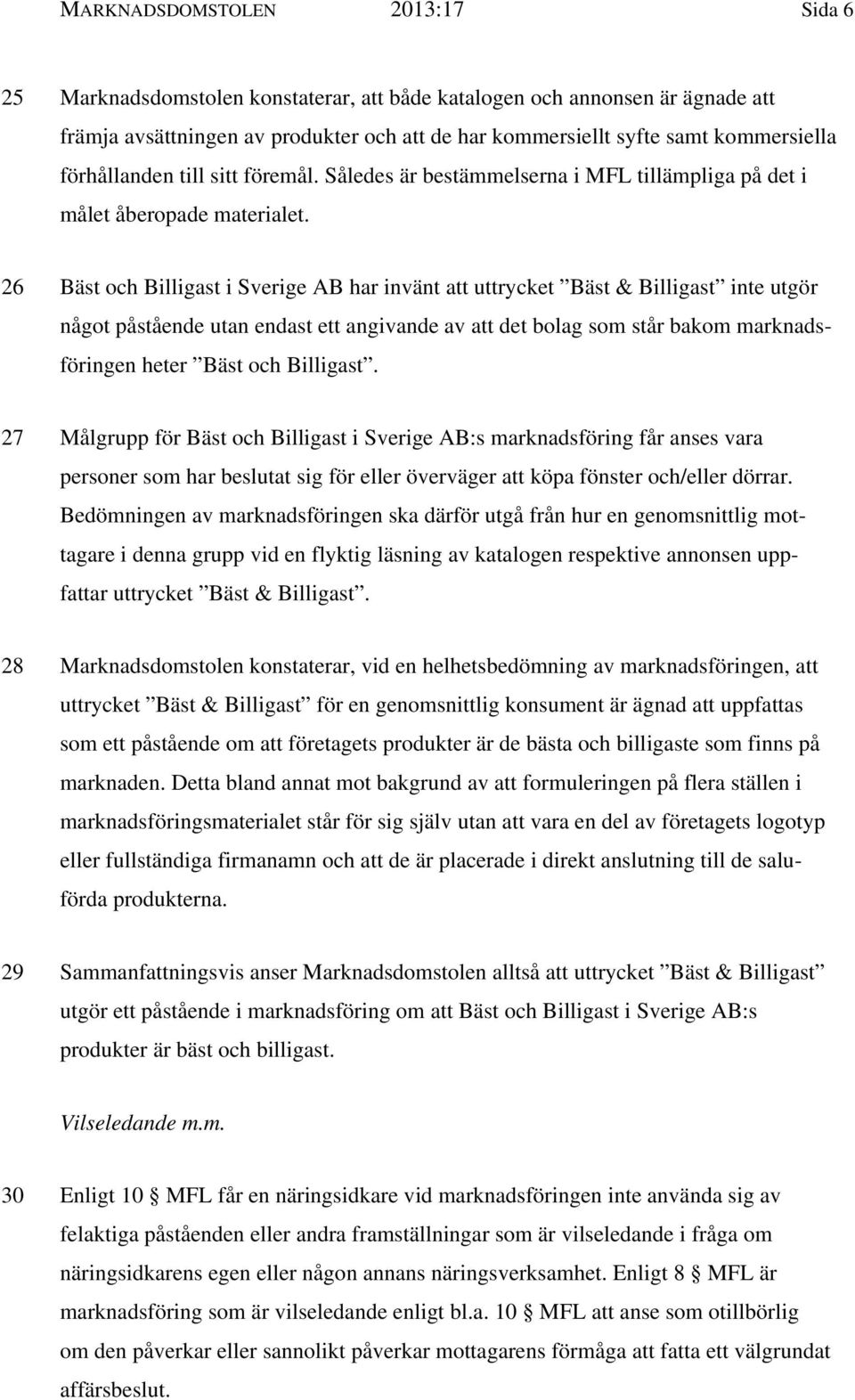 26 Bäst och Billigast i Sverige AB har invänt att uttrycket Bäst & Billigast inte utgör något påstående utan endast ett angivande av att det bolag som står bakom marknadsföringen heter Bäst och