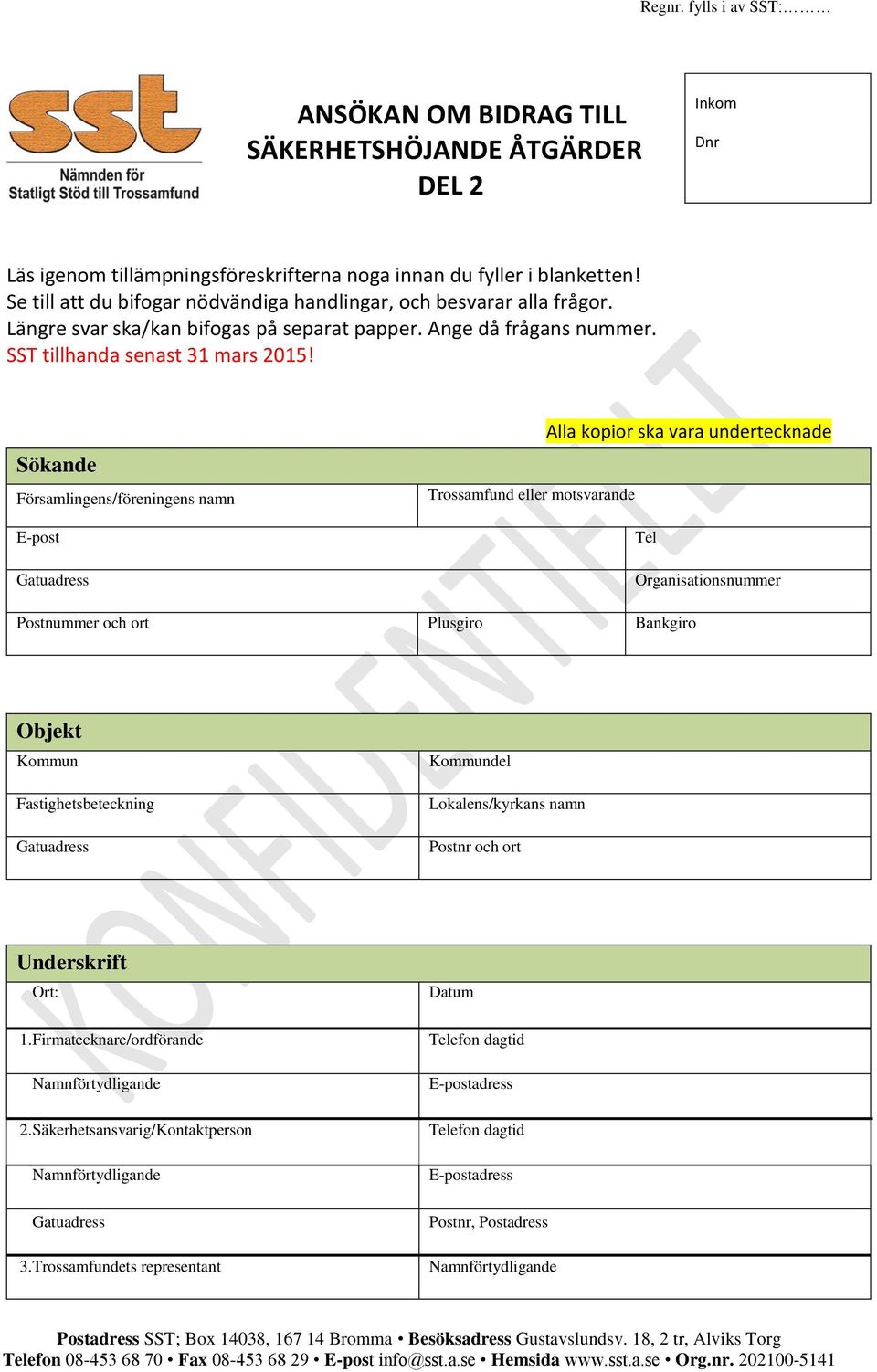 Sökande Församlingens/föreningens namn E-post Gatuadress Alla kopior ska vara undertecknade Trossamfund eller motsvarande Tel Organisationsnummer Postnummer och ort Plusgiro Bankgiro Objekt Kommun