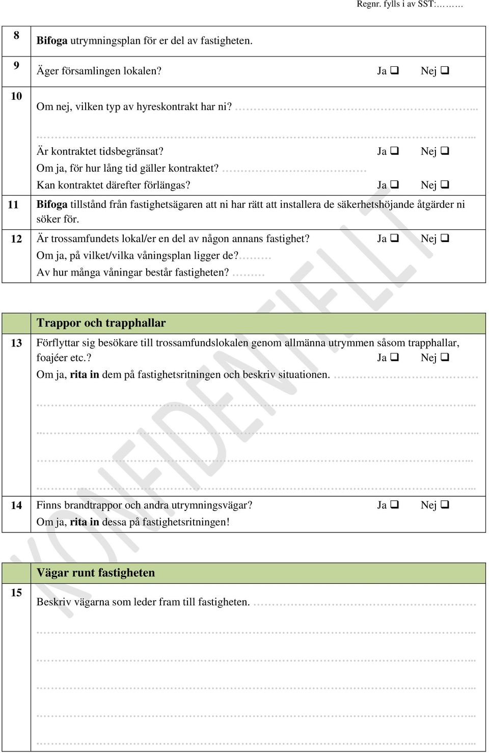 Ja Nej 11 Bifoga tillstånd från fastighetsägaren att ni har rätt att installera de säkerhetshöjande åtgärder ni söker för. 12 Är trossamfundets lokal/er en del av någon annans fastighet?