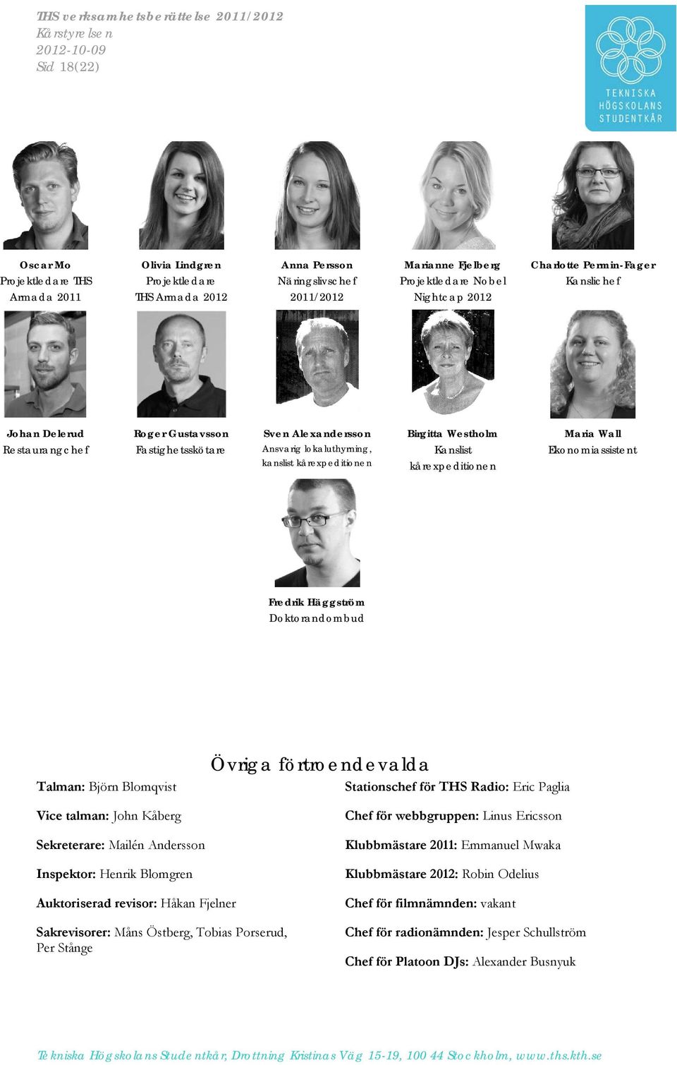 Maria Wall Ekonomiassistent Fredrik Häggström Doktorandombud Talman: Björn Blomqvist Vice talman: John Kåberg Sekreterare: Mailén Andersson Inspektor: Henrik Blomgren Övriga förtroendevalda