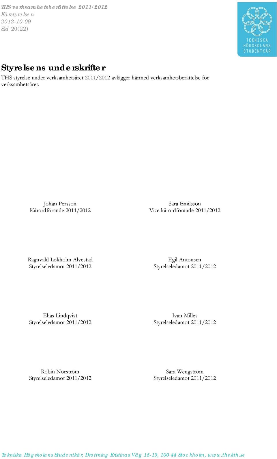 Johan Persson Kårordförande 2011/2012 Sara Emilsson Vice kårordförande 2011/2012 Ragnvald Løkholm Alvestad