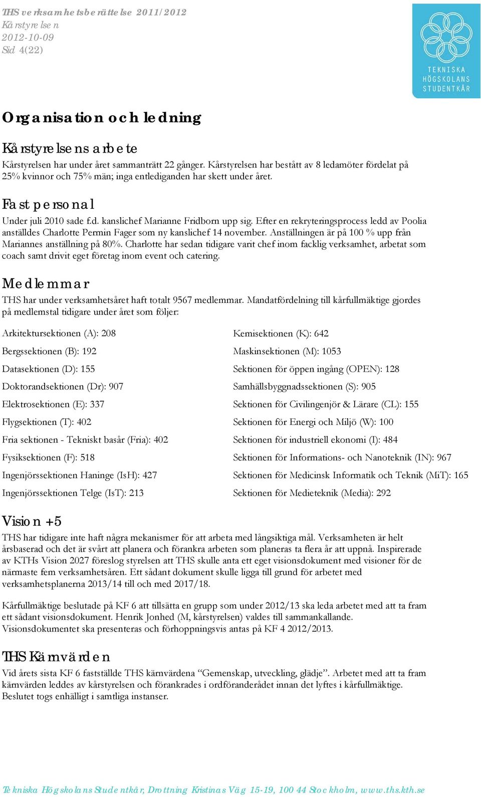 Anställningen är på 100 % upp från Mariannes anställning på 80%. Charlotte har sedan tidigare varit chef inom facklig verksamhet, arbetat som coach samt drivit eget företag inom event och catering.