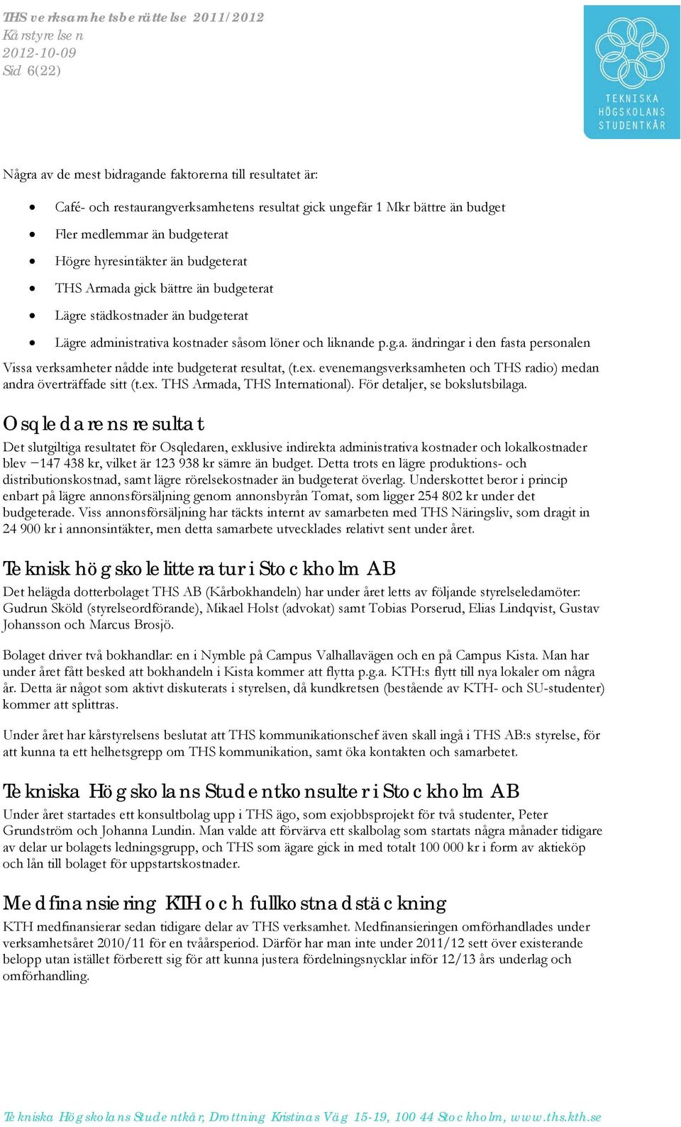 ex. evenemangsverksamheten och THS radio) medan andra överträffade sitt (t.ex. THS Armada, THS International). För detaljer, se bokslutsbilaga.