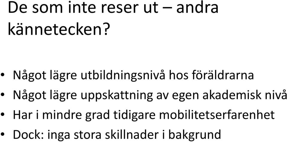 lägre uppskattning av egen akademisk nivå Har i mindre