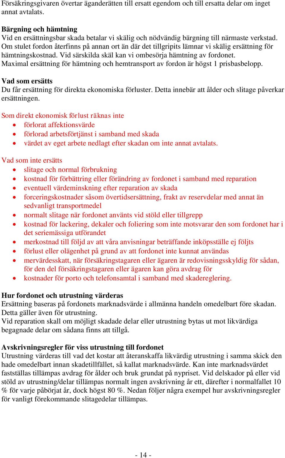 Om stulet fordon återfinns på annan ort än där det tillgripits lämnar vi skälig ersättning för hämtningskostnad. Vid särskilda skäl kan vi ombesörja hämtning av fordonet.