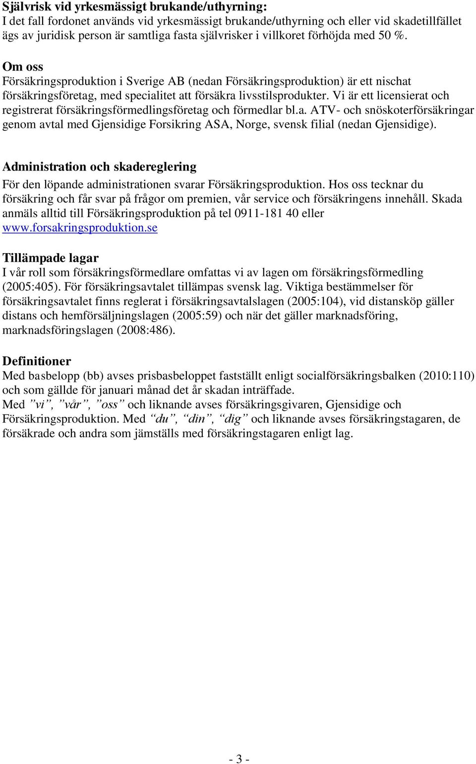 Vi är ett licensierat och registrerat försäkringsförmedlingsföretag och förmedlar bl.a. ATV- och snöskoterförsäkringar genom avtal med Gjensidige Forsikring ASA, Norge, svensk filial (nedan Gjensidige).