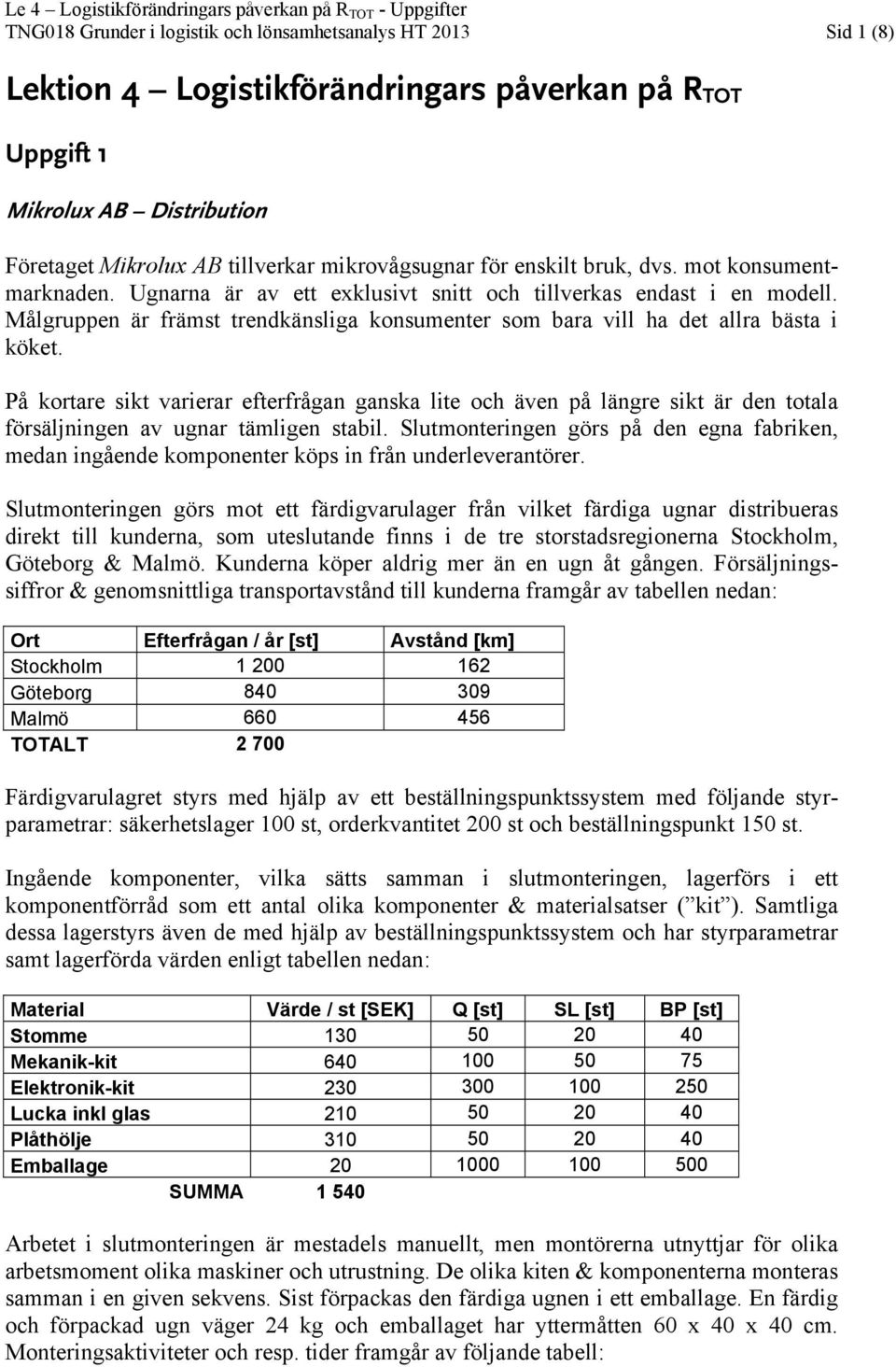 Målgruppen är främst trendkänsliga konsumenter som bara vill ha det allra bästa i köket.