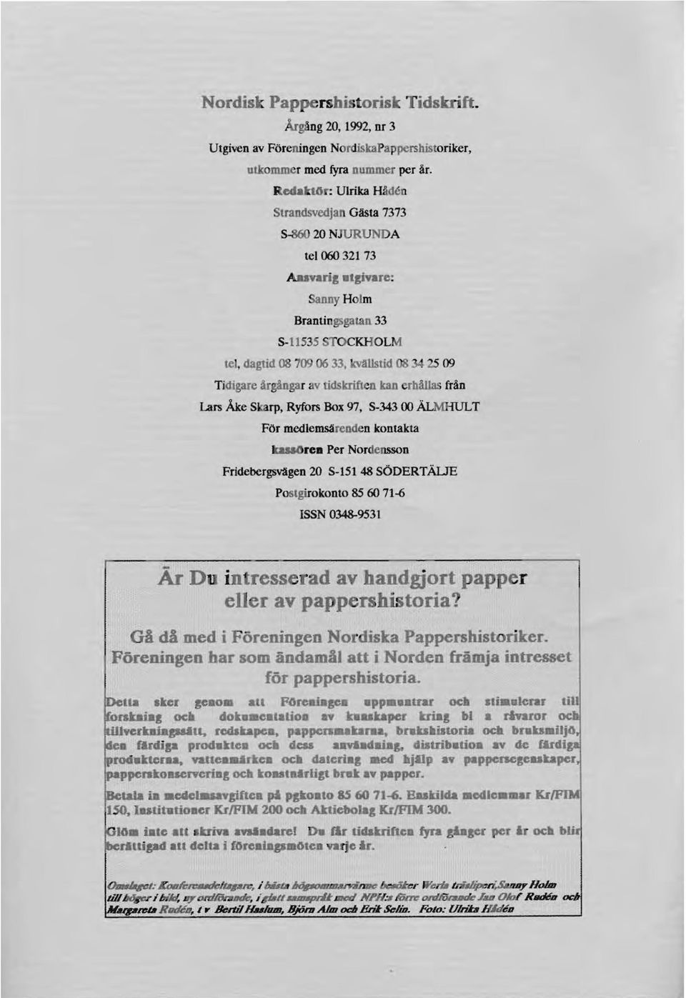 IBiftle: Sanny Holm Brantingsgatan 33 S-11535 STOCKHOLM tel, dagtid 08 709 06 33, kvallstid 08 34 25 09 Tidigare årgångar av tidskriften kan erhållas från Lars Åke Skarp, Ryfors Box 97, S-343 00
