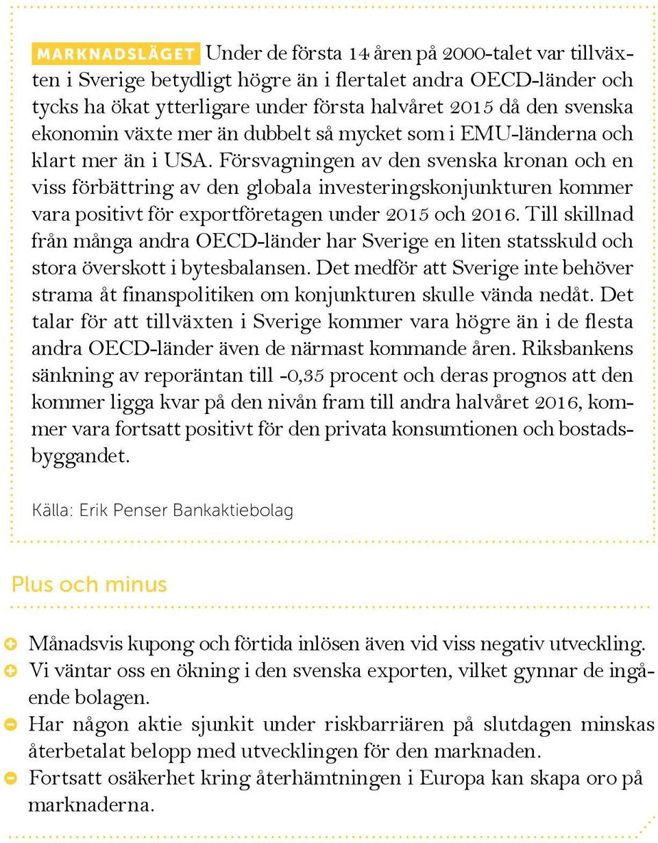 Försvagningen av den svenska kronan och en viss förbättring av den globala investeringskonjunkturen kommer vara positivt för exportföretagen under 215 och 216.