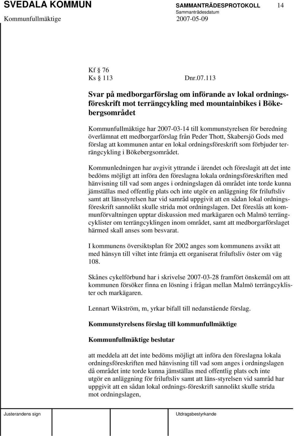 överlämnat ett medborgarförslag från Peder Thott, Skabersjö Gods med förslag att kommunen antar en lokal ordningsföreskrift som förbjuder terrängcykling i Bökebergsområdet.