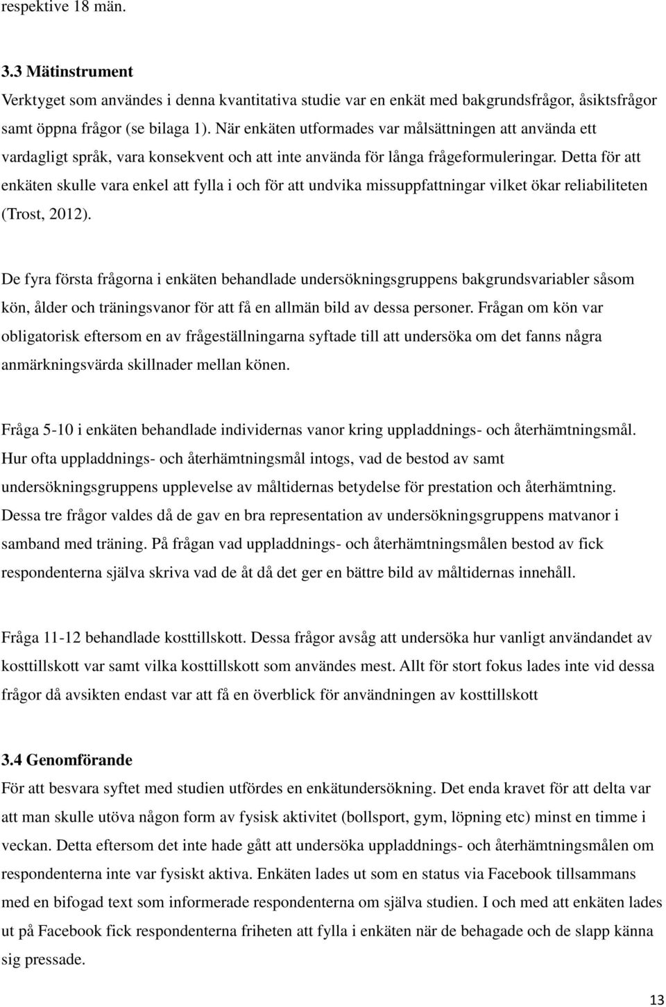 Detta för att enkäten skulle vara enkel att fylla i och för att undvika missuppfattningar vilket ökar reliabiliteten (Trost, 2012).