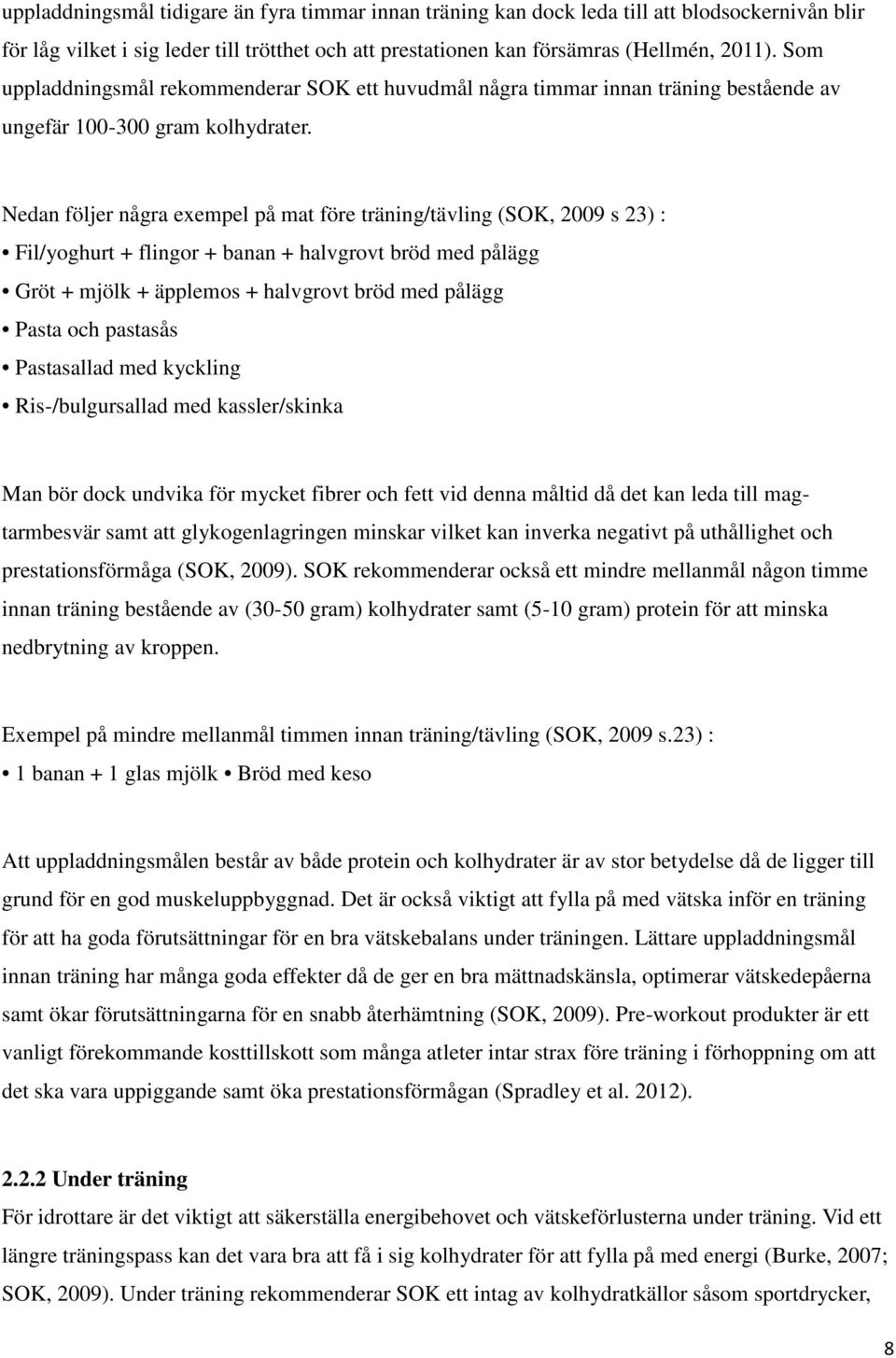 Nedan följer några exempel på mat före träning/tävling (SOK, 2009 s 23) : Fil/yoghurt + flingor + banan + halvgrovt bröd med pålägg Gröt + mjölk + äpplemos + halvgrovt bröd med pålägg Pasta och