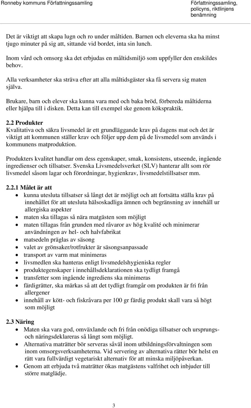 Brukare, barn och elever ska kunna vara med och baka bröd, förbereda måltiderna eller hjälpa till i disken. Detta kan till exempel ske genom kökspraktik. 2.