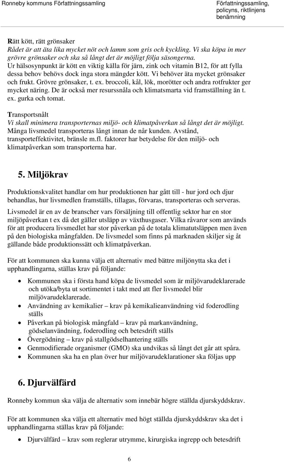 ex. broccoli, kål, lök, morötter och andra rotfrukter ger mycket näring. De är också mer resurssnåla och klimatsmarta vid framställning än t. ex. gurka och tomat.