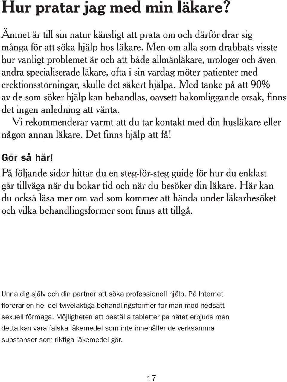 det säkert hjälpa. Med tanke på att 90% av de som söker hjälp kan behandlas, oavsett bakom liggande orsak, finns det ingen anledning att vänta.