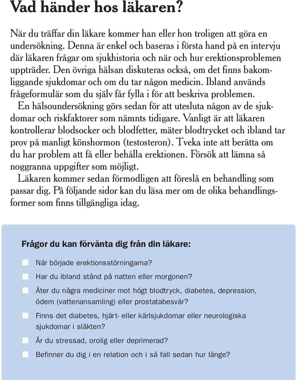 Den övriga hälsan diskuteras också, om det finns bakomliggande sjukdomar och om du tar någon medicin. Ibland används frågeformulär som du själv får fylla i för att beskriva problemen.