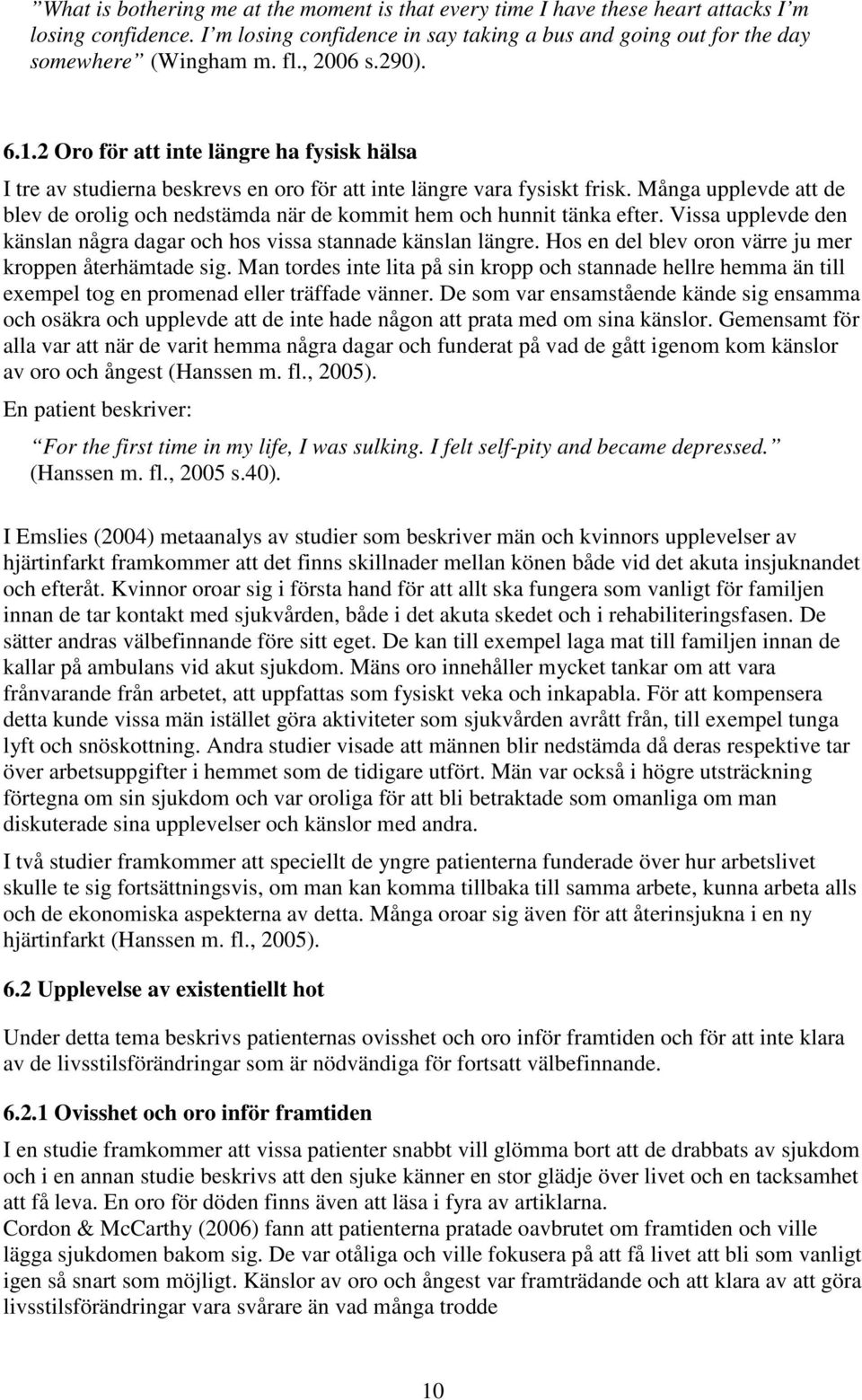 Många upplevde att de blev de orolig och nedstämda när de kommit hem och hunnit tänka efter. Vissa upplevde den känslan några dagar och hos vissa stannade känslan längre.