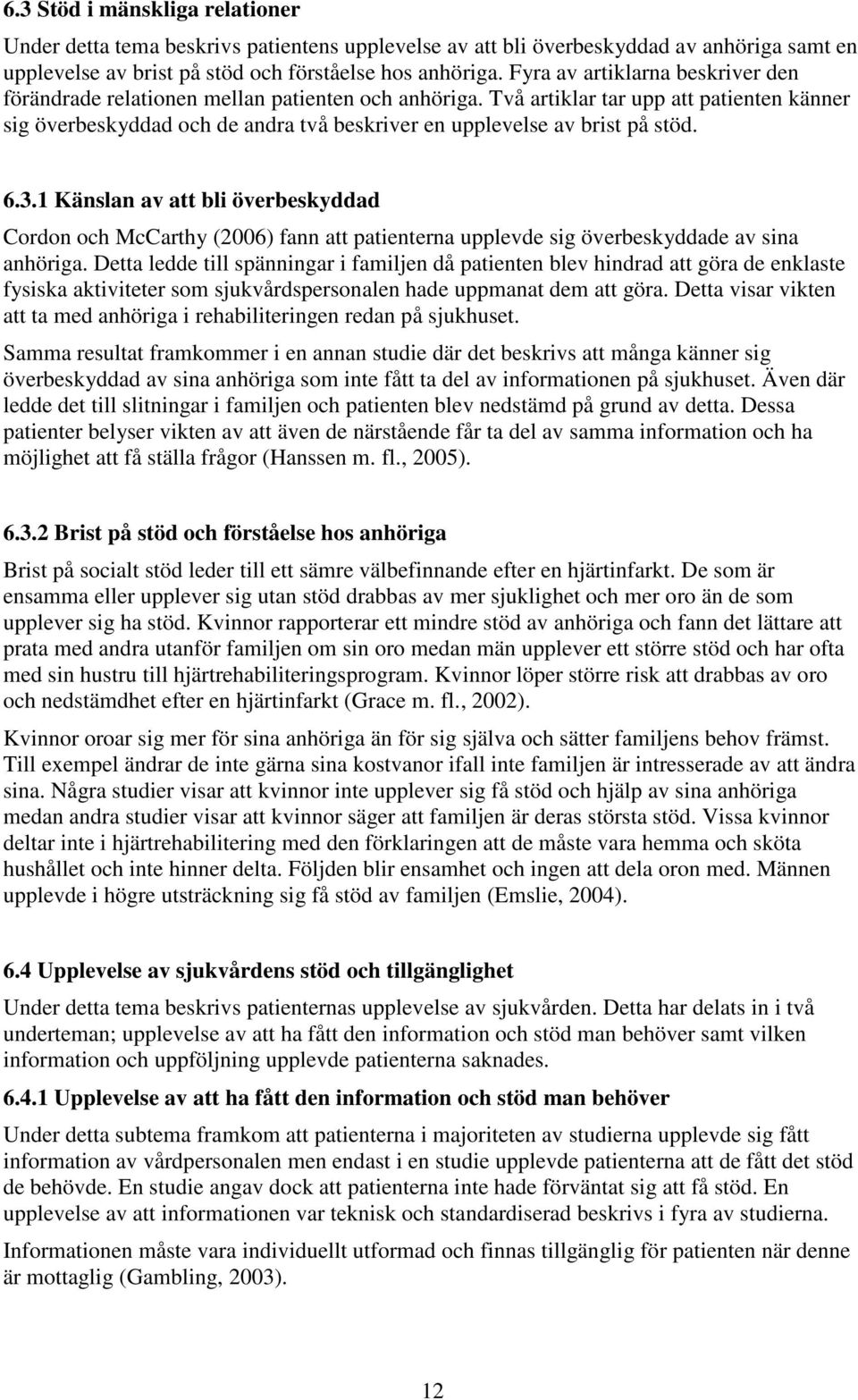 Två artiklar tar upp att patienten känner sig överbeskyddad och de andra två beskriver en upplevelse av brist på stöd. 6.3.