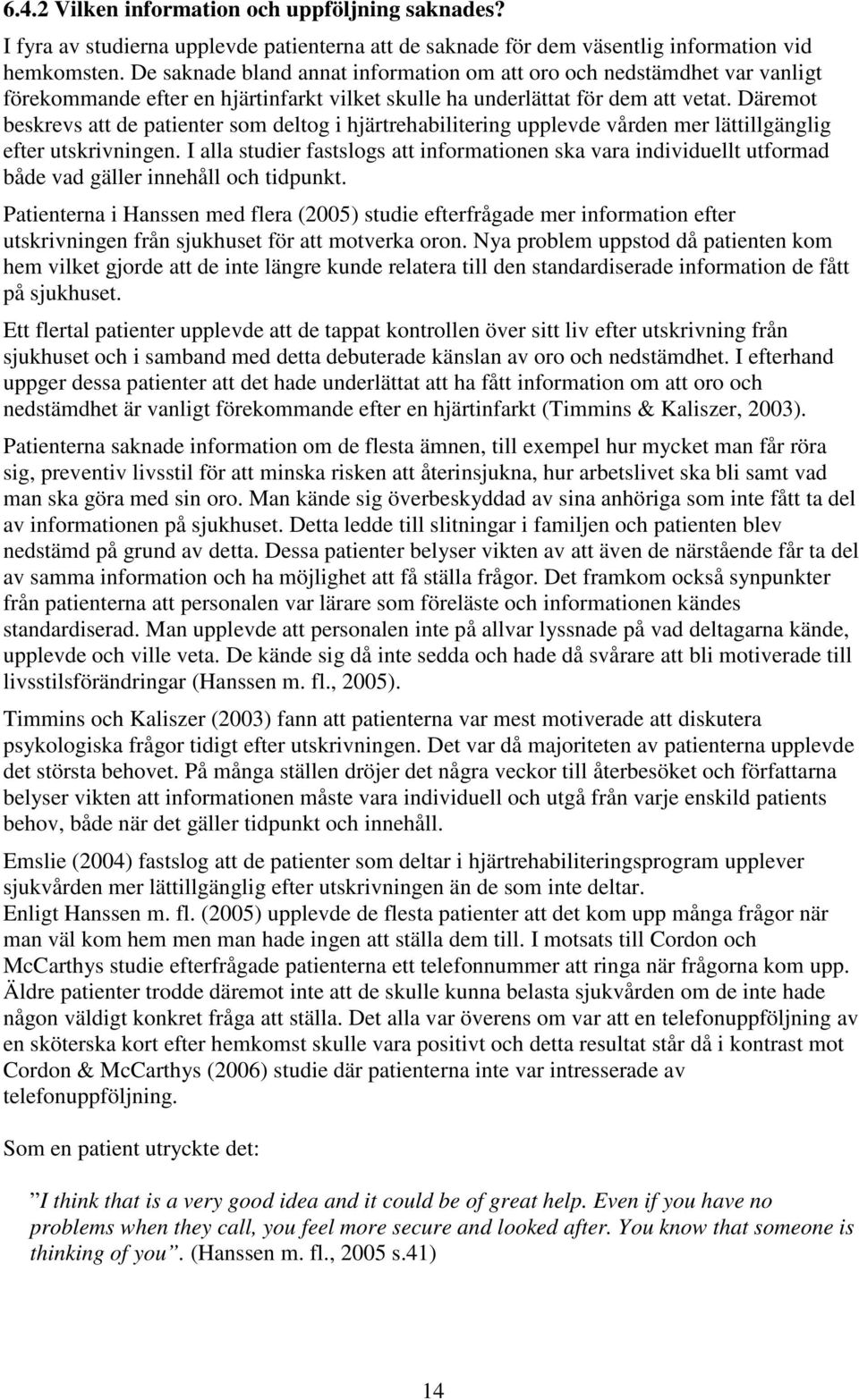 Däremot beskrevs att de patienter som deltog i hjärtrehabilitering upplevde vården mer lättillgänglig efter utskrivningen.