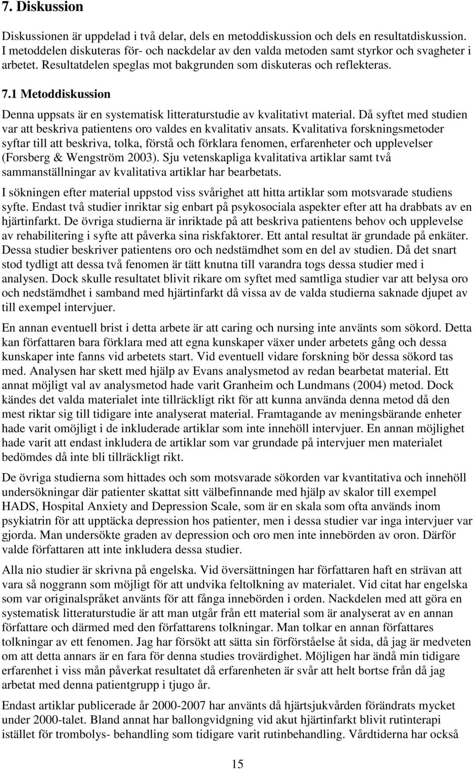 1 Metoddiskussion Denna uppsats är en systematisk litteraturstudie av kvalitativt material. Då syftet med studien var att beskriva patientens oro valdes en kvalitativ ansats.