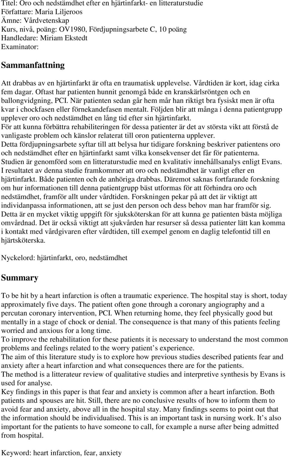 Oftast har patienten hunnit genomgå både en kranskärlsröntgen och en ballongvidgning, PCI.