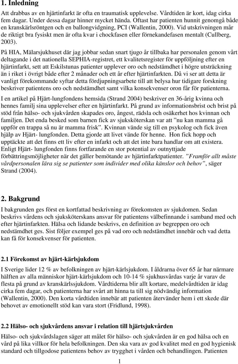 Vid utskrivningen mår de riktigt bra fysiskt men är ofta kvar i chockfasen eller förnekandefasen mentalt (Cullberg, 2003).