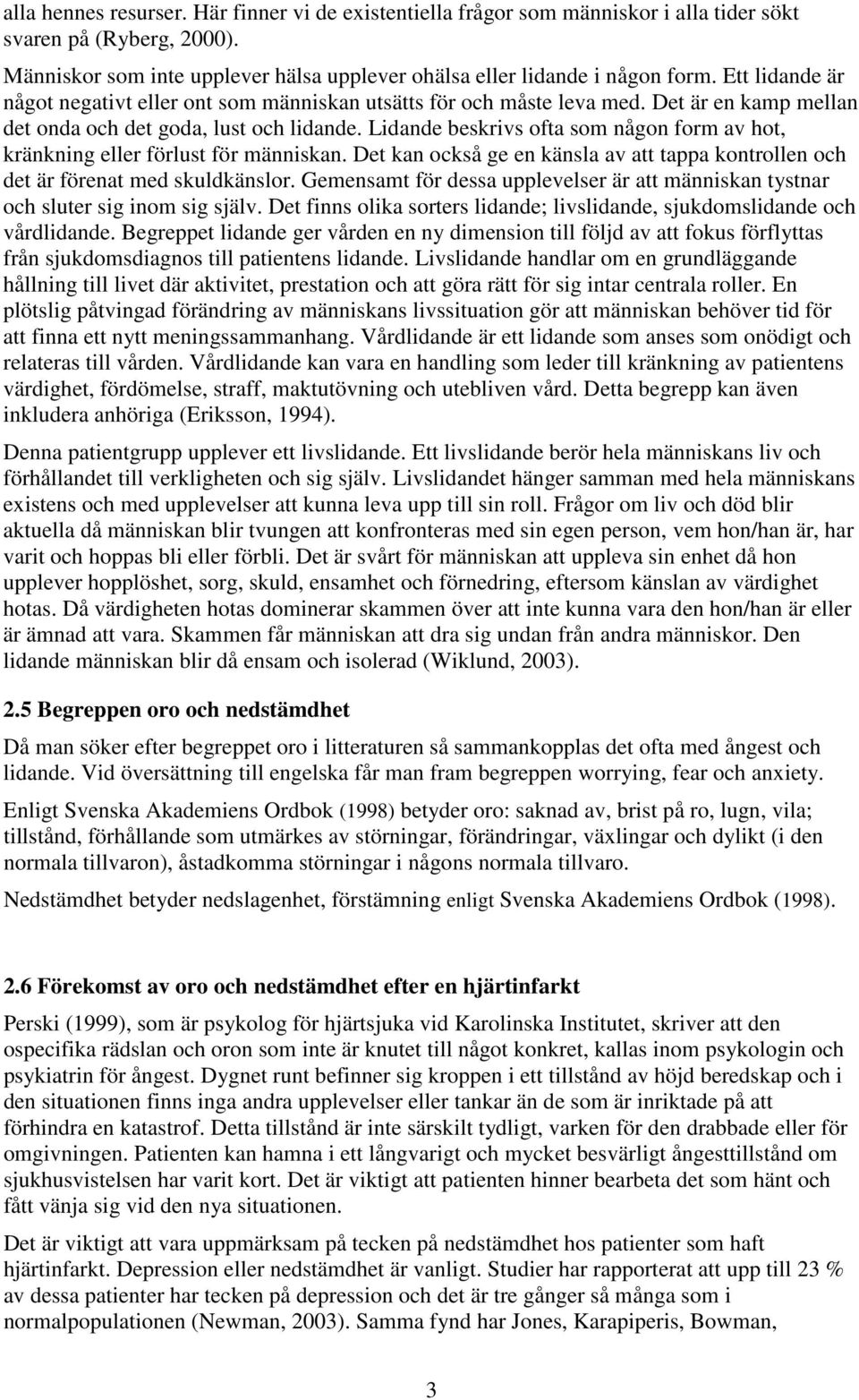 Lidande beskrivs ofta som någon form av hot, kränkning eller förlust för människan. Det kan också ge en känsla av att tappa kontrollen och det är förenat med skuldkänslor.