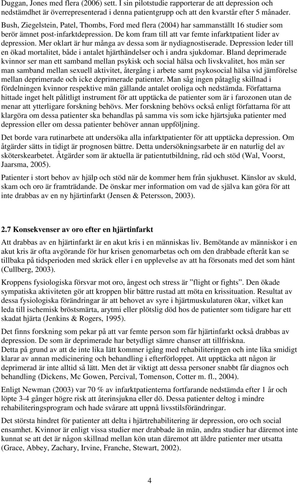 Mer oklart är hur många av dessa som är nydiagnostiserade. Depression leder till en ökad mortalitet, både i antalet hjärthändelser och i andra sjukdomar.