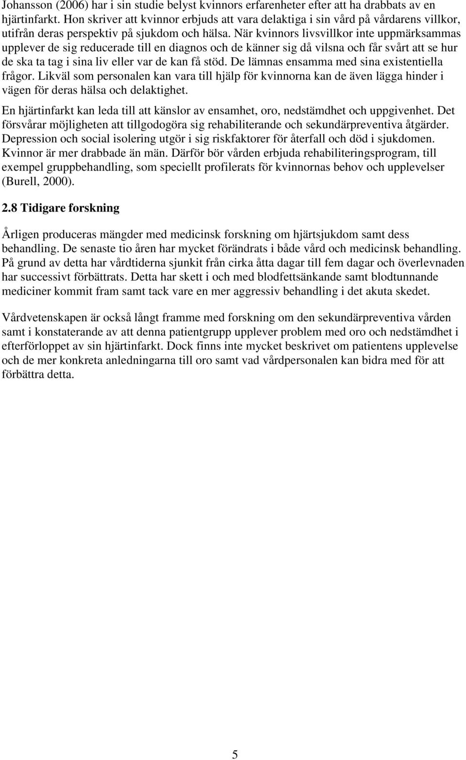 När kvinnors livsvillkor inte uppmärksammas upplever de sig reducerade till en diagnos och de känner sig då vilsna och får svårt att se hur de ska ta tag i sina liv eller var de kan få stöd.