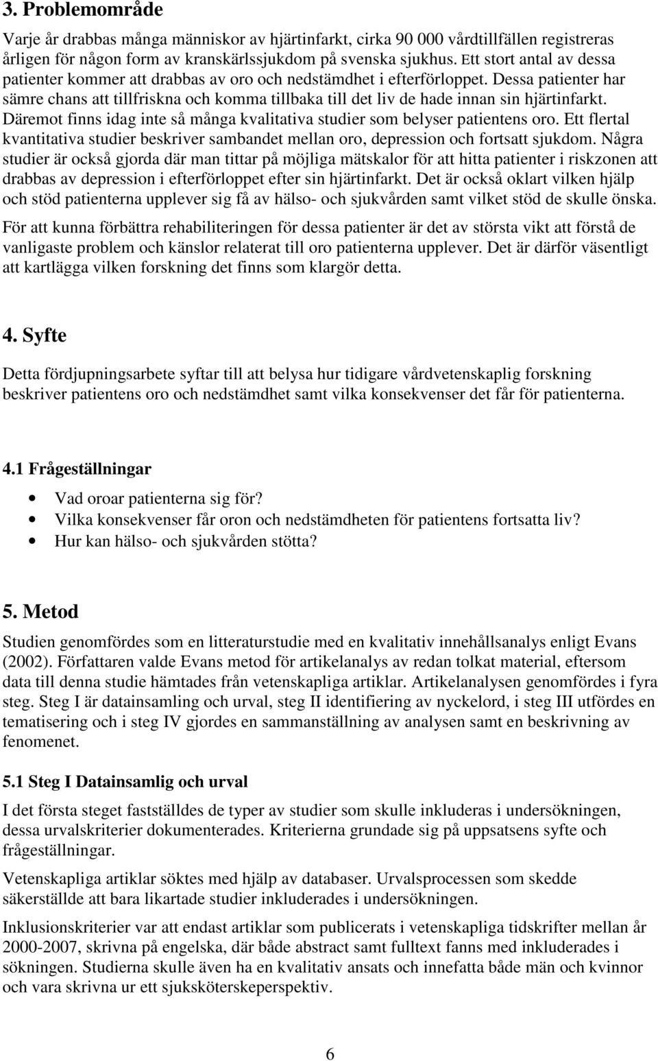 Dessa patienter har sämre chans att tillfriskna och komma tillbaka till det liv de hade innan sin hjärtinfarkt. Däremot finns idag inte så många kvalitativa studier som belyser patientens oro.