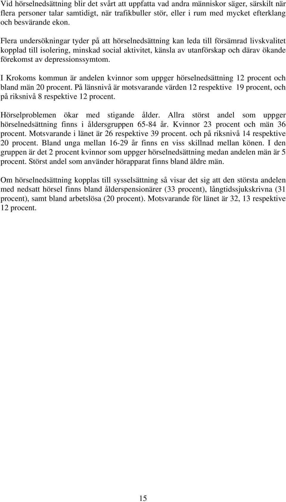 depressionssymtom. I Krokoms kommun är andelen kvinnor som uppger hörselnedsättning 12 procent och bland män 20 procent.