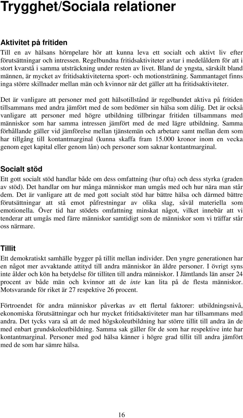 Bland de yngsta, särskilt bland männen, är mycket av fritidsaktiviteterna sport- och motionsträning.