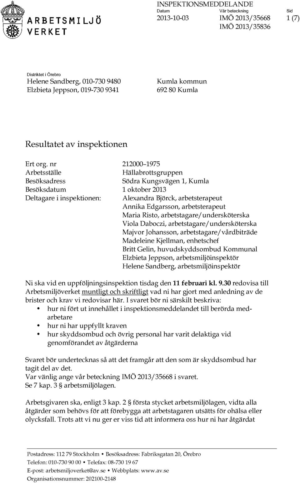 nr Arbetsställe Besöksadress Besöksdatum Deltagare i inspektionen: 212000-1975 Hällabrottsgruppen Södra Kungsvägen l, Kumla l oktober 2013 Alexandra Björck, arbetsterapeut Annika Edgarsson,