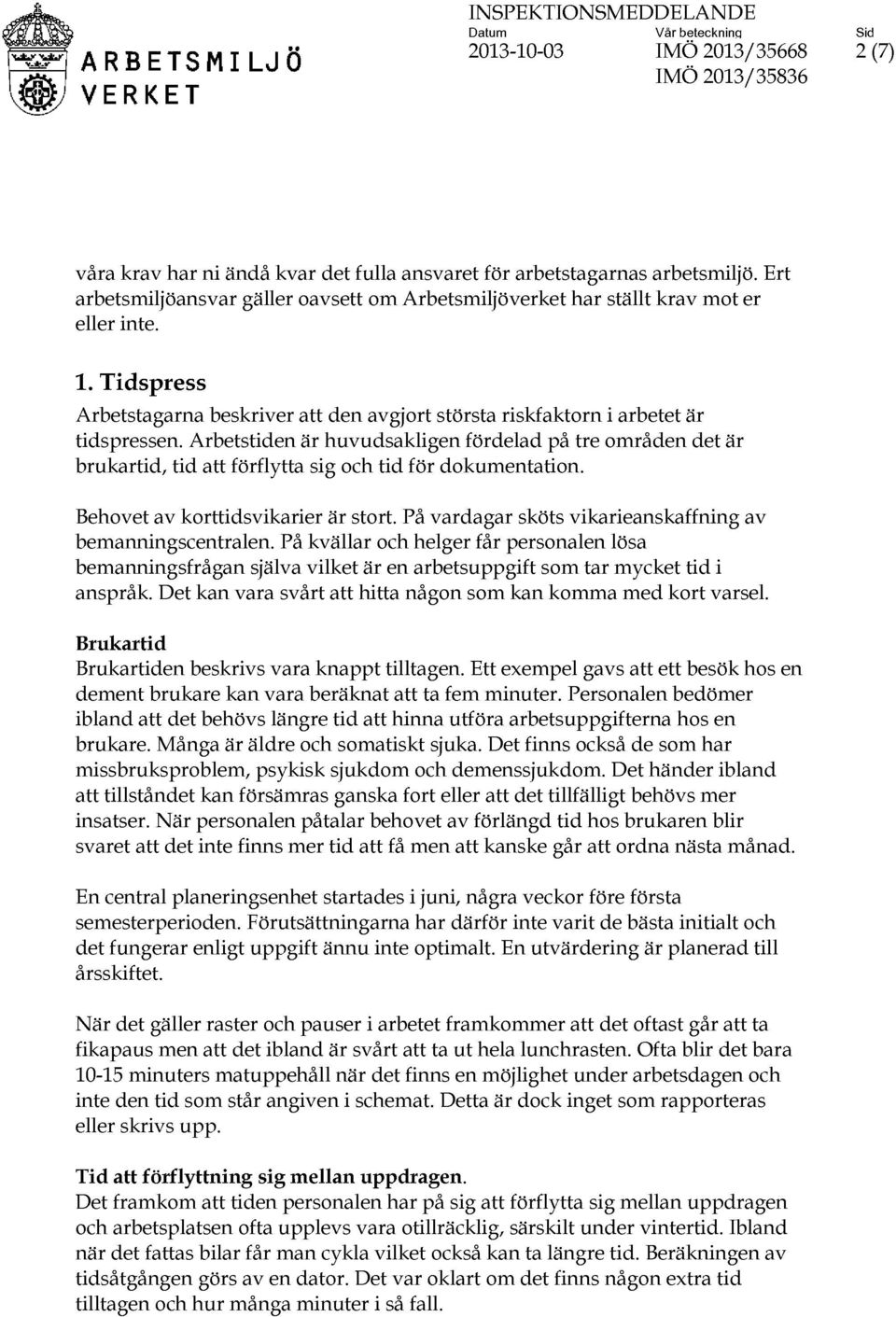 Arbetstiden är huvudsakligen fördelad på tre områden det är brukartid, tid att förflytta sig och tid för dokumentation. Behovet av korttidsvikarier är stort.