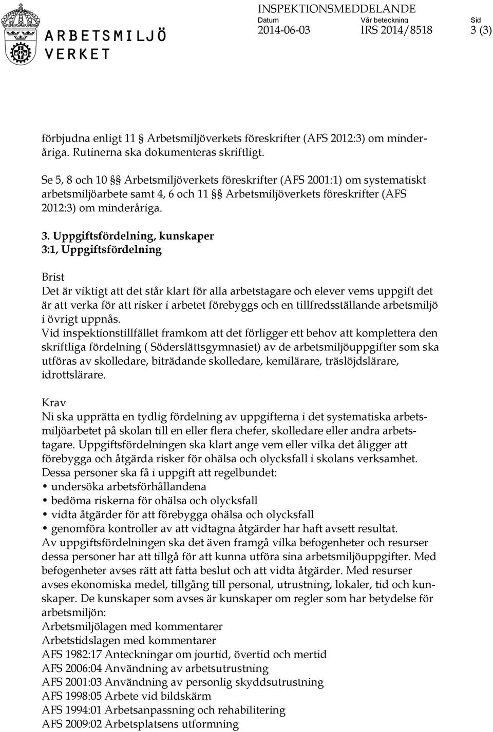 Uppgiftsfördelning, kunskaper 3:1, Uppgiftsfördelning Brist Det är viktigt att det står klart för alla arbetstagare och elever vems uppgift det är att verka för att risker i arbetet förebyggs och en