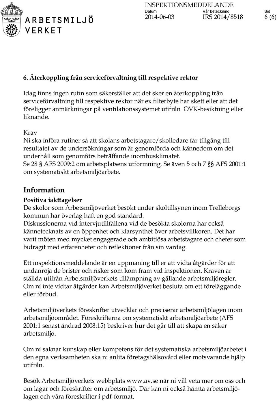 skett eller att det föreligger anmärkningar på ventilationssystemet utifrån OVK-besiktning eller liknande.