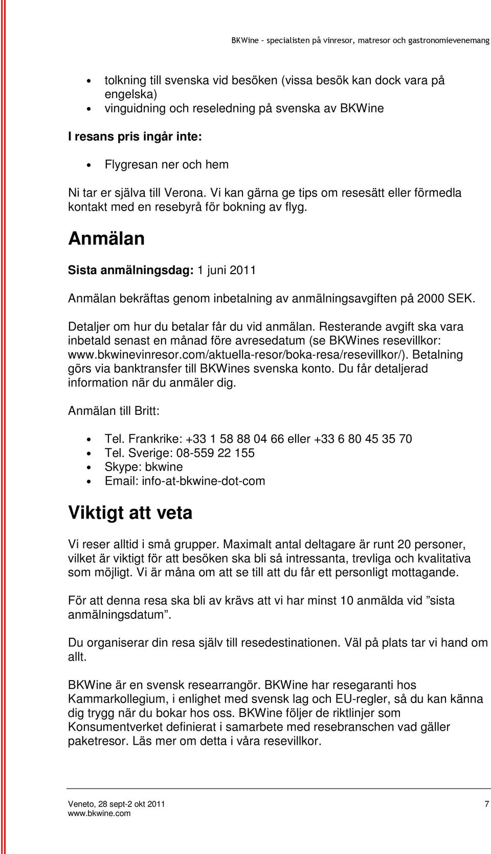 Anmälan Sista anmälningsdag: 1 juni 2011 Anmälan bekräftas genom inbetalning av anmälningsavgiften på 2000 SEK. Detaljer om hur du betalar får du vid anmälan.