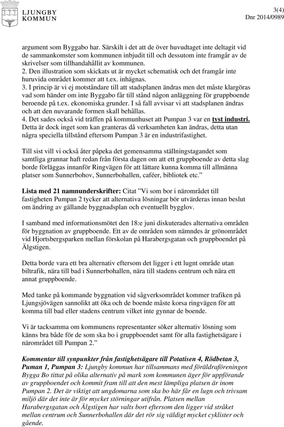 Den illustration som skickats ut är mycket schematisk och det framgår inte huruvida området kommer att t.ex. inhägnas. 3.