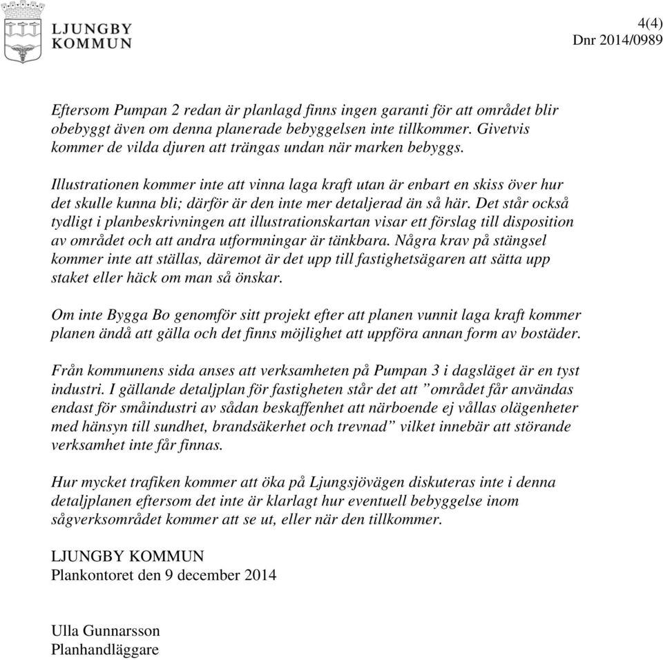 Illustrationen kommer inte att vinna laga kraft utan är enbart en skiss över hur det skulle kunna bli; därför är den inte mer detaljerad än så här.