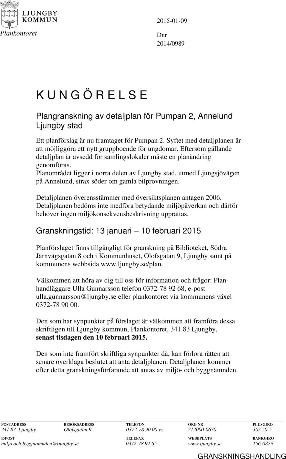 Planområdet ligger i norra delen av Ljungby stad, utmed Ljungsjövägen på Annelund, strax söder om gamla bilprovningen. Detaljplanen överensstämmer med översiktsplanen antagen 2006.