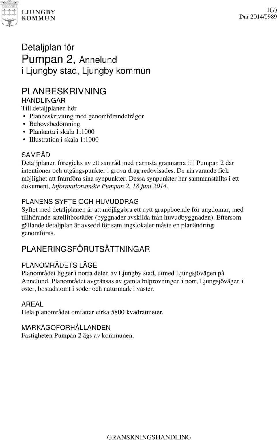 De närvarande fick möjlighet att framföra sina synpunkter. Dessa synpunkter har sammanställts i ett dokument, Informationsmöte Pumpan 2, 18 juni 2014.