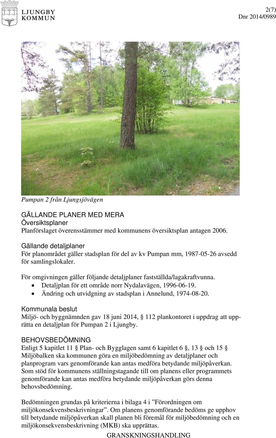 Detaljplan för ett område norr Nydalavägen, 1996-06-19. Ändring och utvidgning av stadsplan i Annelund, 1974-08-20.
