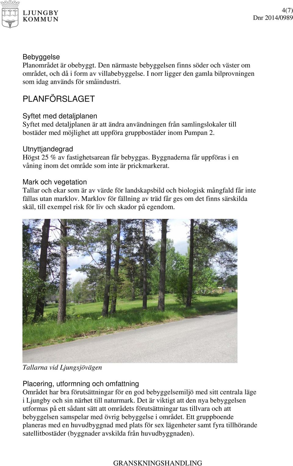 PLANFÖRSLAGET Syftet med detaljplanen Syftet med detaljplanen är att ändra användningen från samlingslokaler till bostäder med möjlighet att uppföra gruppbostäder inom Pumpan 2.