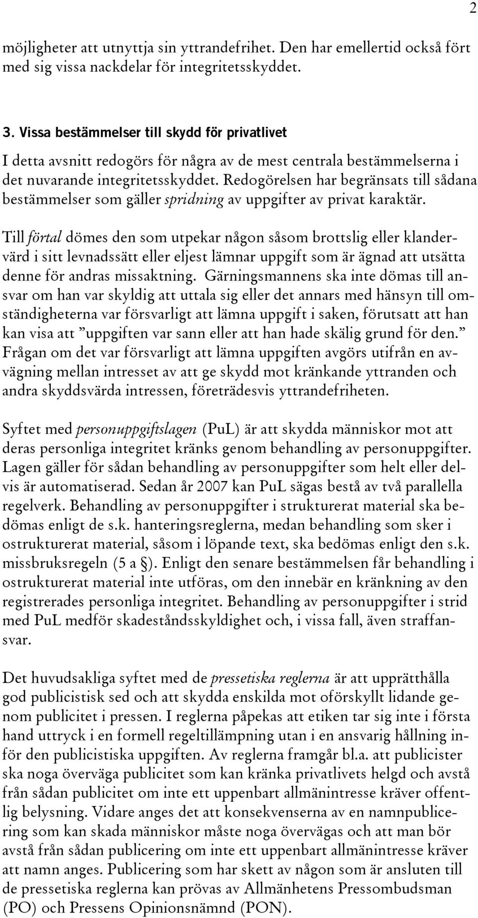 Redogörelsen har begränsats till sådana bestämmelser som gäller spridning av uppgifter av privat karaktär.