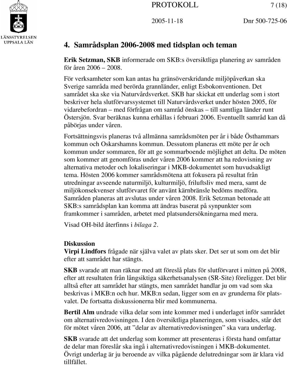 SKB har skickat ett underlag som i stort beskriver hela slutförvarssystemet till Naturvårdsverket under hösten 2005, för vidarebefordran med förfrågan om samråd önskas till samtliga länder runt